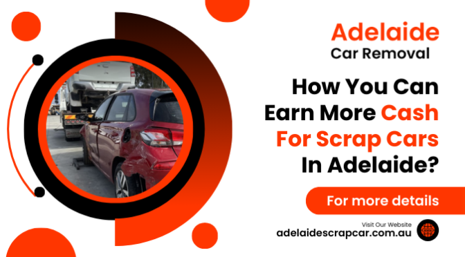 How You Can Earn More Cash For Scrap Cars In Adelaide?