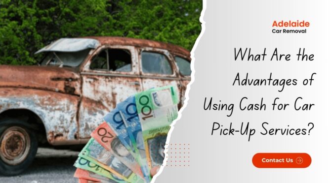 What Are the Advantages of Using Cash for Car Pick-Up Services?