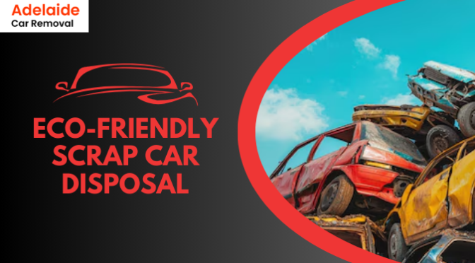 Eco-Friendly Way To Dispose Of Your Scrap Car And Make Cash