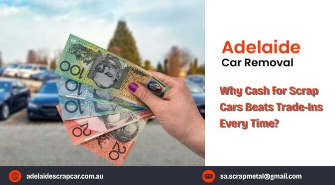 Benefits of Choosing Cash for Scrap Cars Over Trade Ins